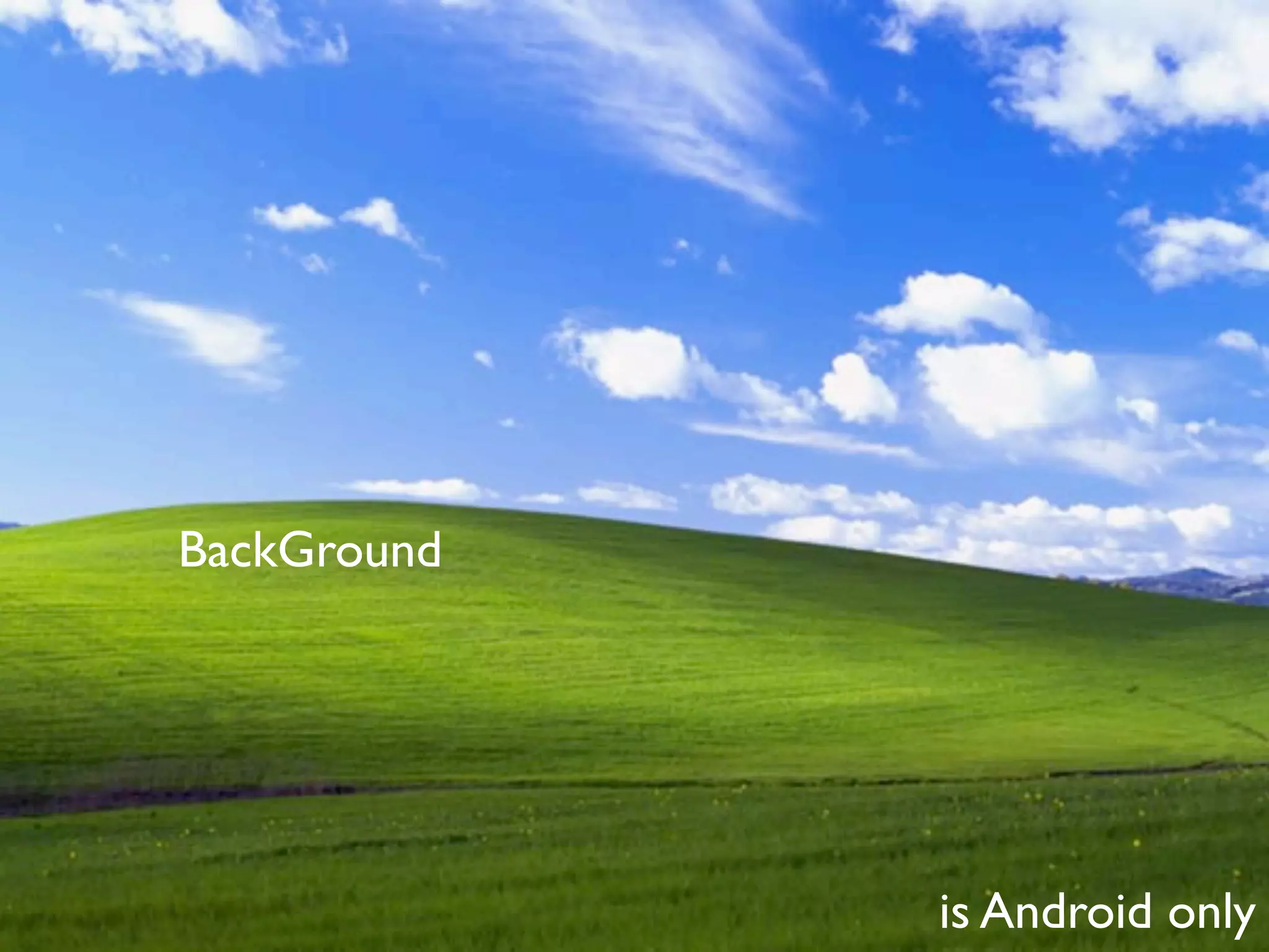 BackGround




             is Android only
 