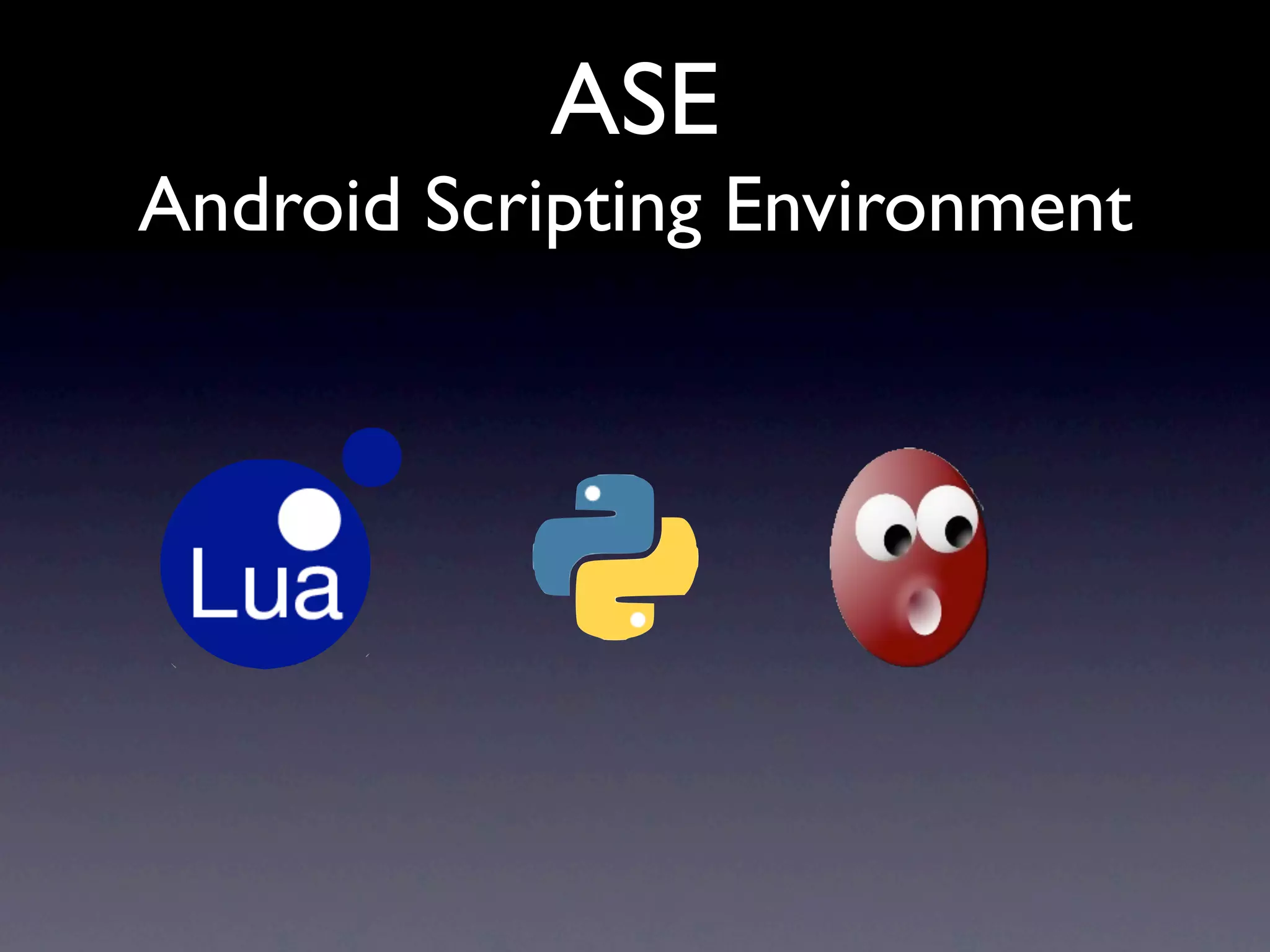 ASE
Android Scripting Environment
 