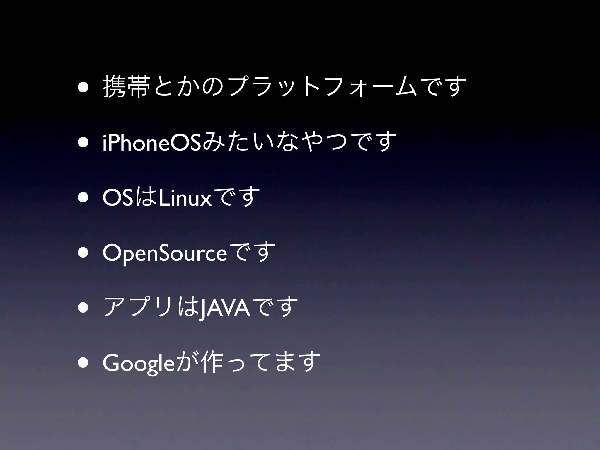 •
• iPhoneOS
• OS Linux
• OpenSource
•         JAVA

• Google
 