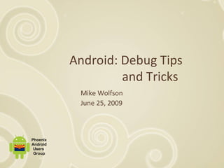 Android: Debug Tips    and Tricks Mike Wolfson June 25, 2009 