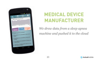Medical device
   manufacturer
We drew data from a sleep apnea
machine and pushed it to the cloud




     20
 
