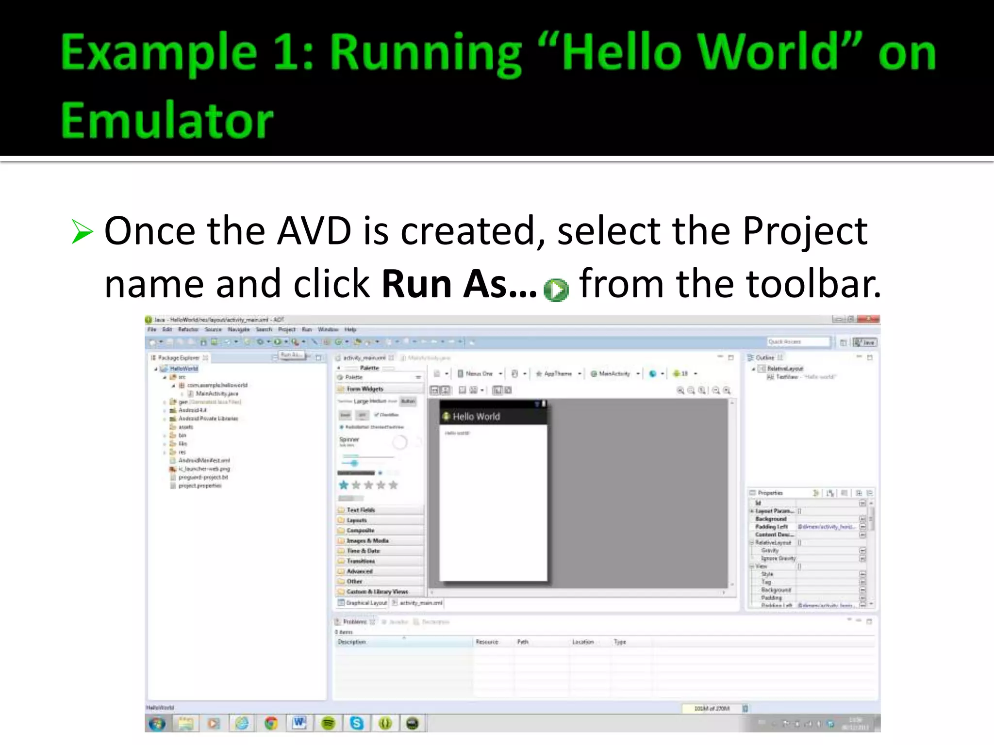  Once the AVD is created, select the Project

name and click Run As… from the toolbar.

 