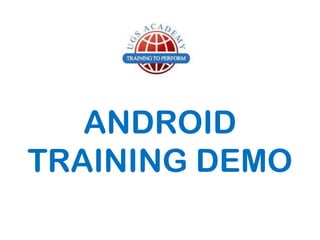 ANDROID
TRAINING DEMO

 