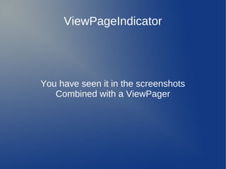 ViewPageIndicator




You have seen it in the screenshots
   Combined with a ViewPager
 