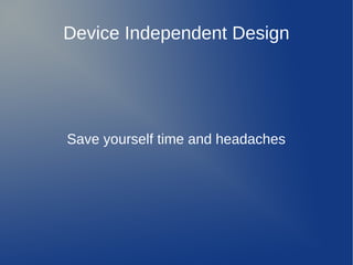 Device Independent Design




Save yourself time and headaches
 