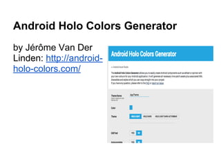 Android Holo Colors Generator
by Jérôme Van Der
Linden: http://android-
holo-colors.com/
 