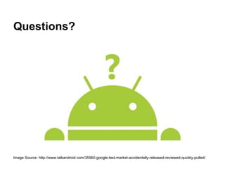 Questions?
Image Source: http://www.talkandroid.com/35960-google-test-market-accidentally-released-reviewed-quickly-pulled/
 