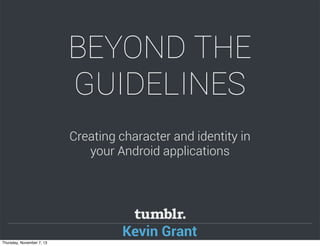 BEYOND THE
GUIDELINES
Creating character and identity in
your Android applications

Kevin Grant
Thursday, November 7, 13

 