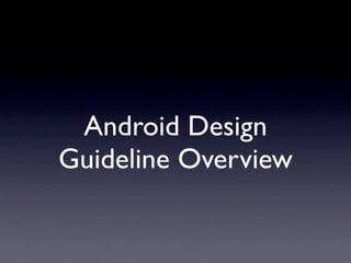 Android Design
Guideline Overview
 