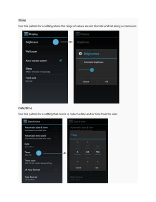 Slider
Use this pattern for a setting where the range of values are not discrete and fall along a continuum.




Date/time
Use this pattern for a setting that needs to collect a date and/or time from the user.
 