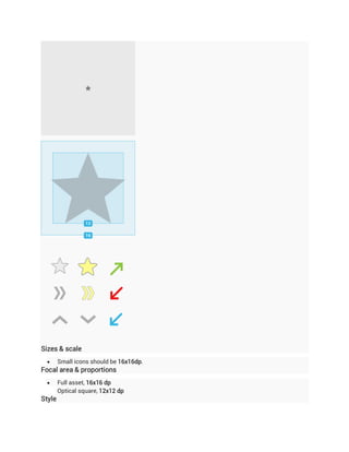 Sizes & scale
       Small icons should be 16x16dp.
Focal area & proportions
       Full asset, 16x16 dp
        Optical square, 12x12 dp
Style
 