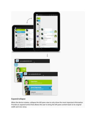 Expand/collapse
When the device rotates, collapse the left pane view to only show the most important information.
Provide an expand control that allows the user to bring the left pane content back to its original
width and vice versa.
 