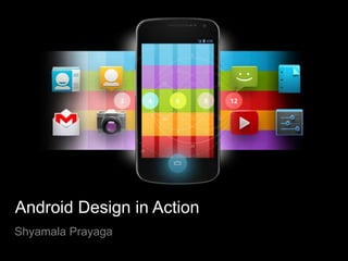 Android Design in Action
Shyamala Prayaga
 