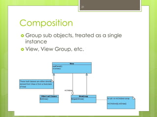 Composition
 Group sub objects, treated as a single
instance
 View, View Group, etc.
21
 