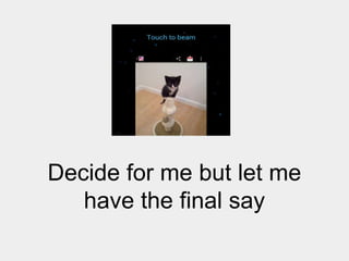 Decide for me but let me
have the final say

 