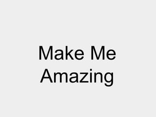 Make Me
Amazing

 