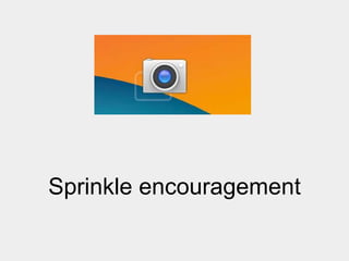 Sprinkle encouragement

 