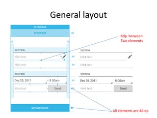 General layout

                     8dp between
                     Two elements




                 All elements are 48 dp
 