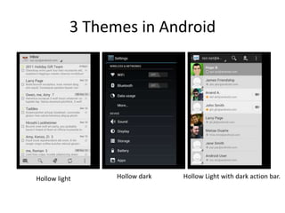 3 Themes in Android




Hollow light     Hollow dark   Hollow Light with dark action bar.
 