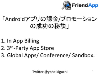Android                           /
                                               	
  
                            	
  
1.	
  In	
  App	
  Billing	
  
2.	
  3rd-­‐Party	
  App	
  Store	
  

3.	
  Global	
  Apps/	
  Conference/	
  Sandbox.	
  

                 TwiBer	
  @yoheikiguchi	
            	
 