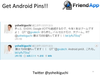 Get	
  Android	
  Pins!!	
  




                  TwiBer	
  @yoheikiguchi	
     	
 