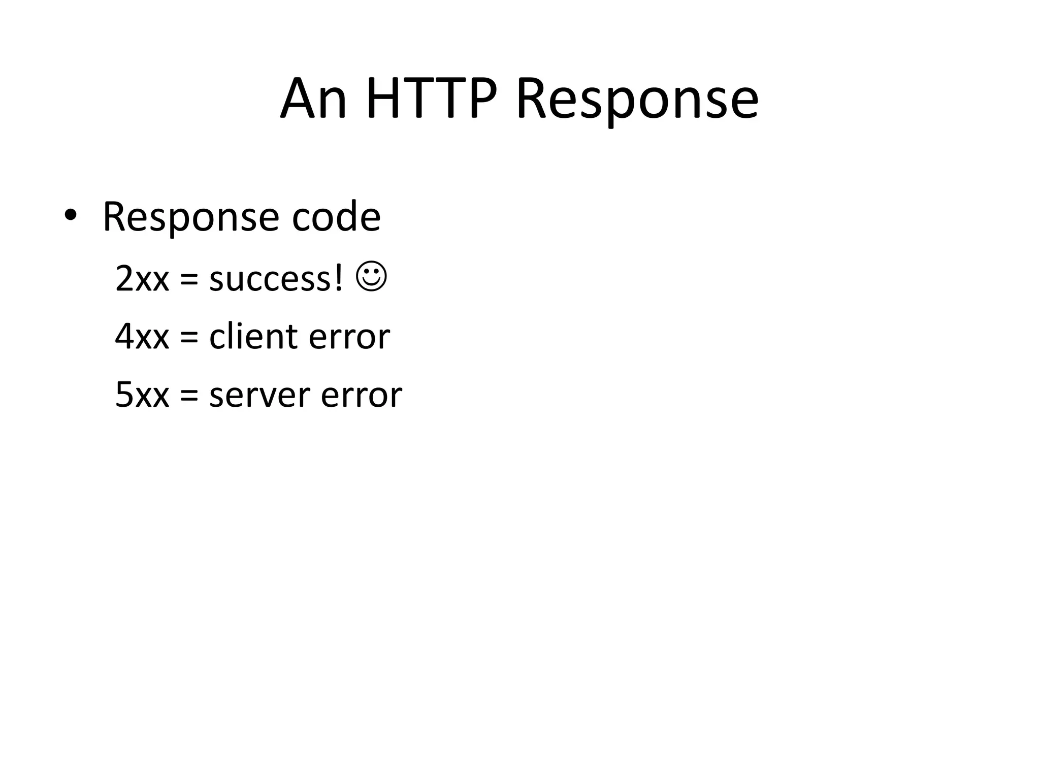 An HTTP Response • Response code 2xx = success!  4xx = client error 5xx = server error 