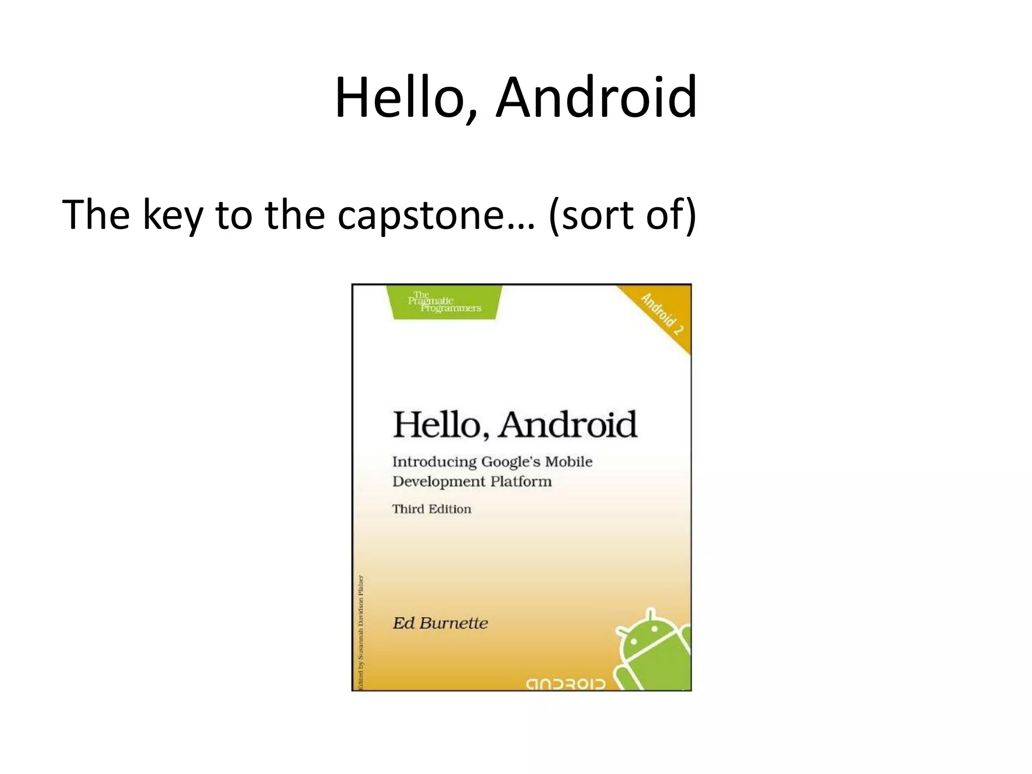 Hello, Android The key to the capstone… (sort of) 