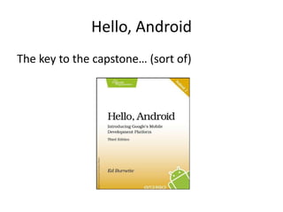 Hello, Android
The key to the capstone… (sort of)
 