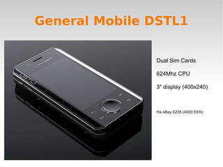 General Mobile DSTL1 Dual Sim Cards 624Mhz CPU 3&quot; display (400x240) На eBay £235 (4000 EEK) 