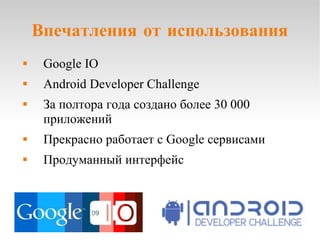 Впечатления от использования Google IO Android Developer Challenge За полтора года создано более 30 000 приложений Прекрасно работает с Google сервисами Продуманный интерфейс 