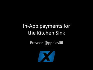 In-App payments for the Kitchen Sink Praveen @ppalavilli 