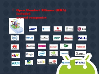  Open Handset Alliance (OHA)
included
several companies
 