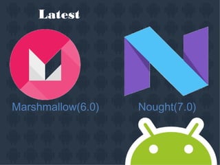 Latest
Marshmallow(6.0) Nought(7.0)
 