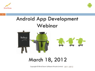 1


    Android App Development
            Webinar




        March 18, 2012
                     2011-2012
 