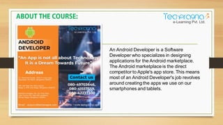 An Android Developer is a Software
Developer who specializes in designing
applications for the Android marketplace.
The Android marketplace is the direct
competitor to Apple's app store. This means
most of an Android Developer's job revolves
around creating the apps we use on our
smartphones and tablets.