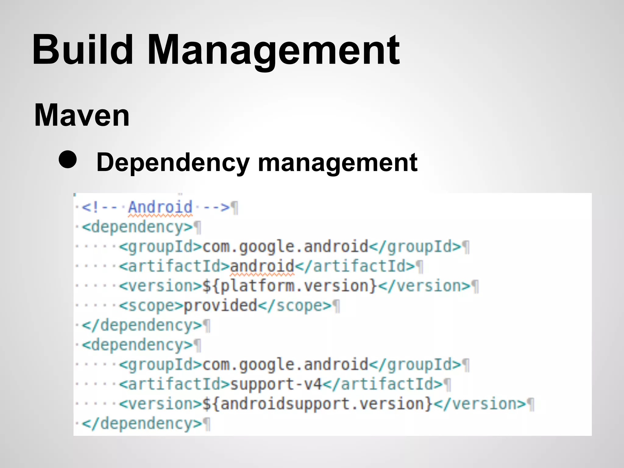 Build Management
Maven
 ●   Dependency management
 
