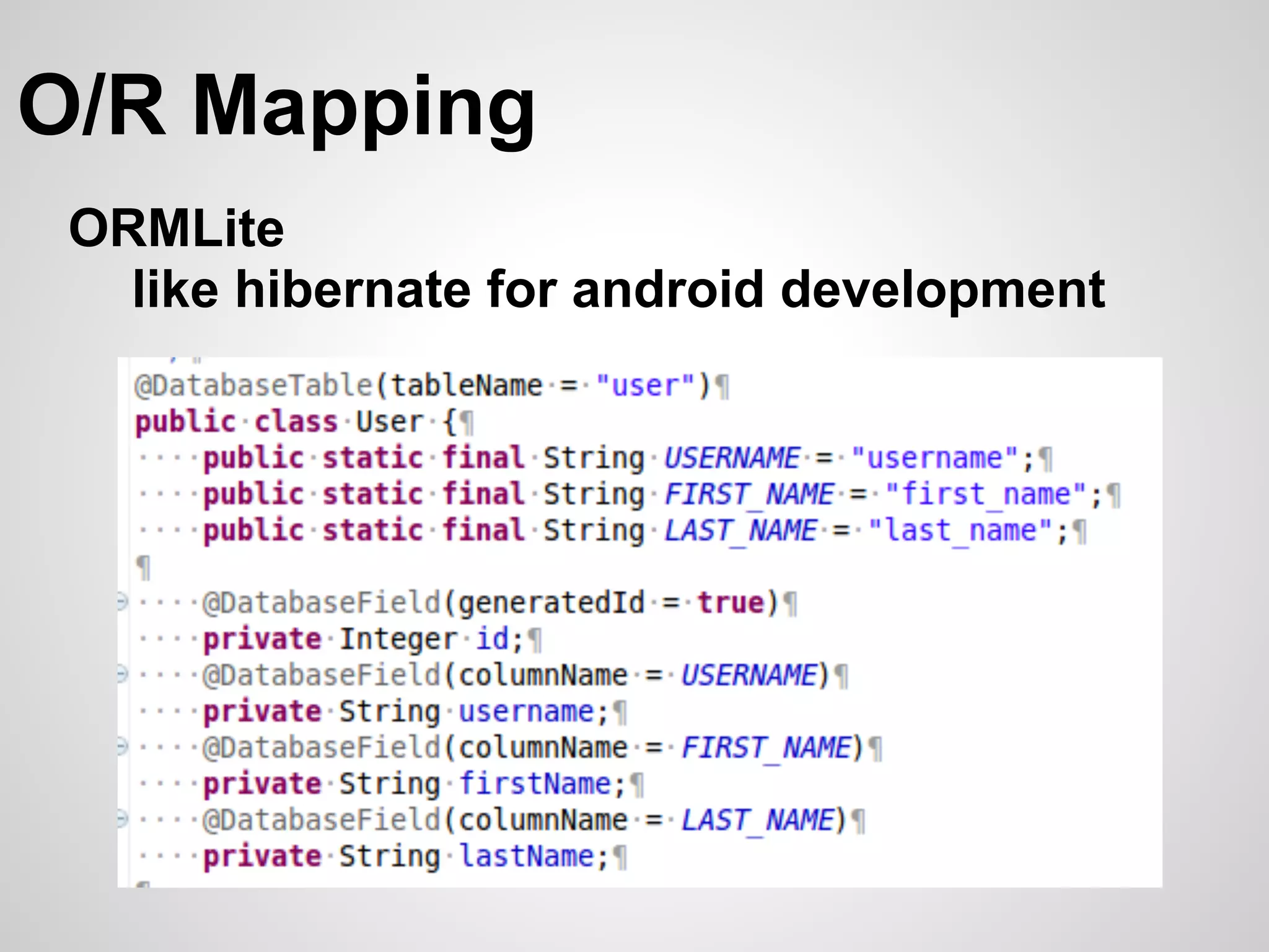 O/R Mapping
 ORMLite
   like hibernate for android development
 