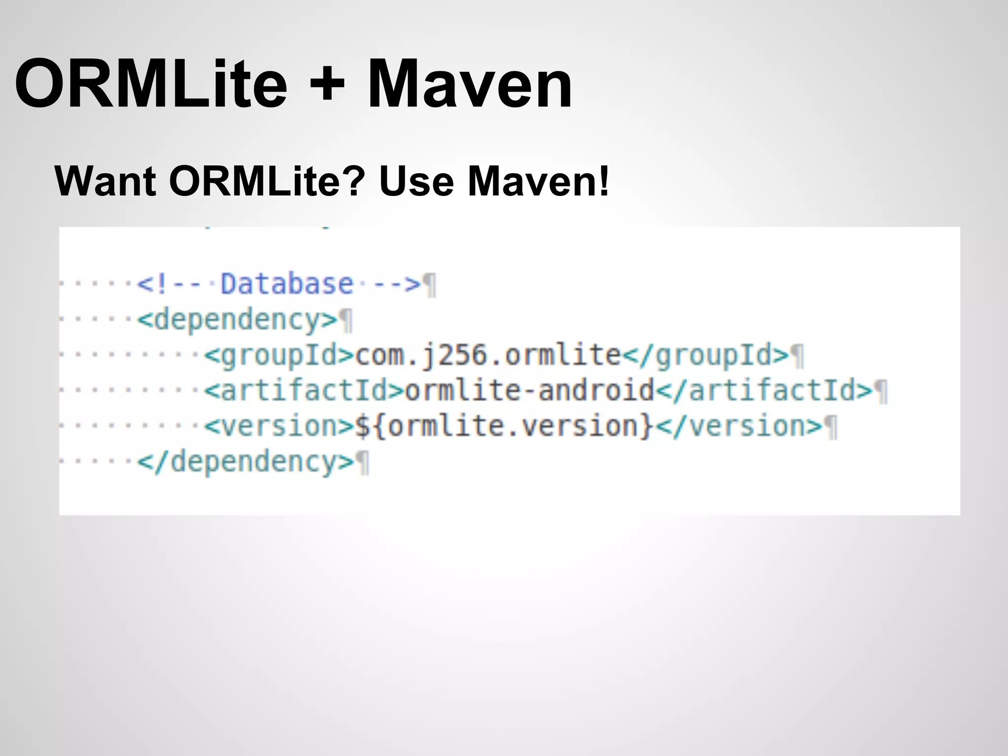 ORMLite + Maven
 Want ORMLite? Use Maven!
 
