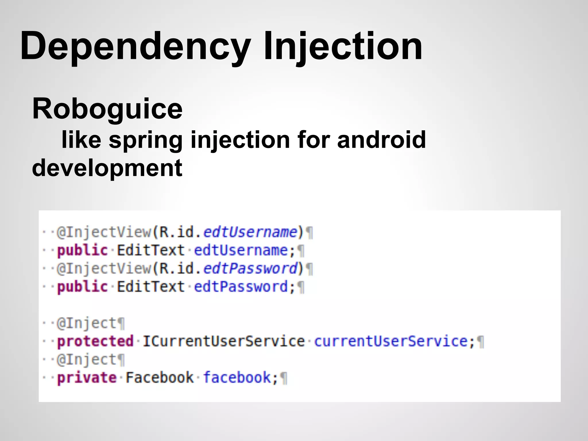 Dependency Injection
Roboguice
  like spring injection for android
development
 