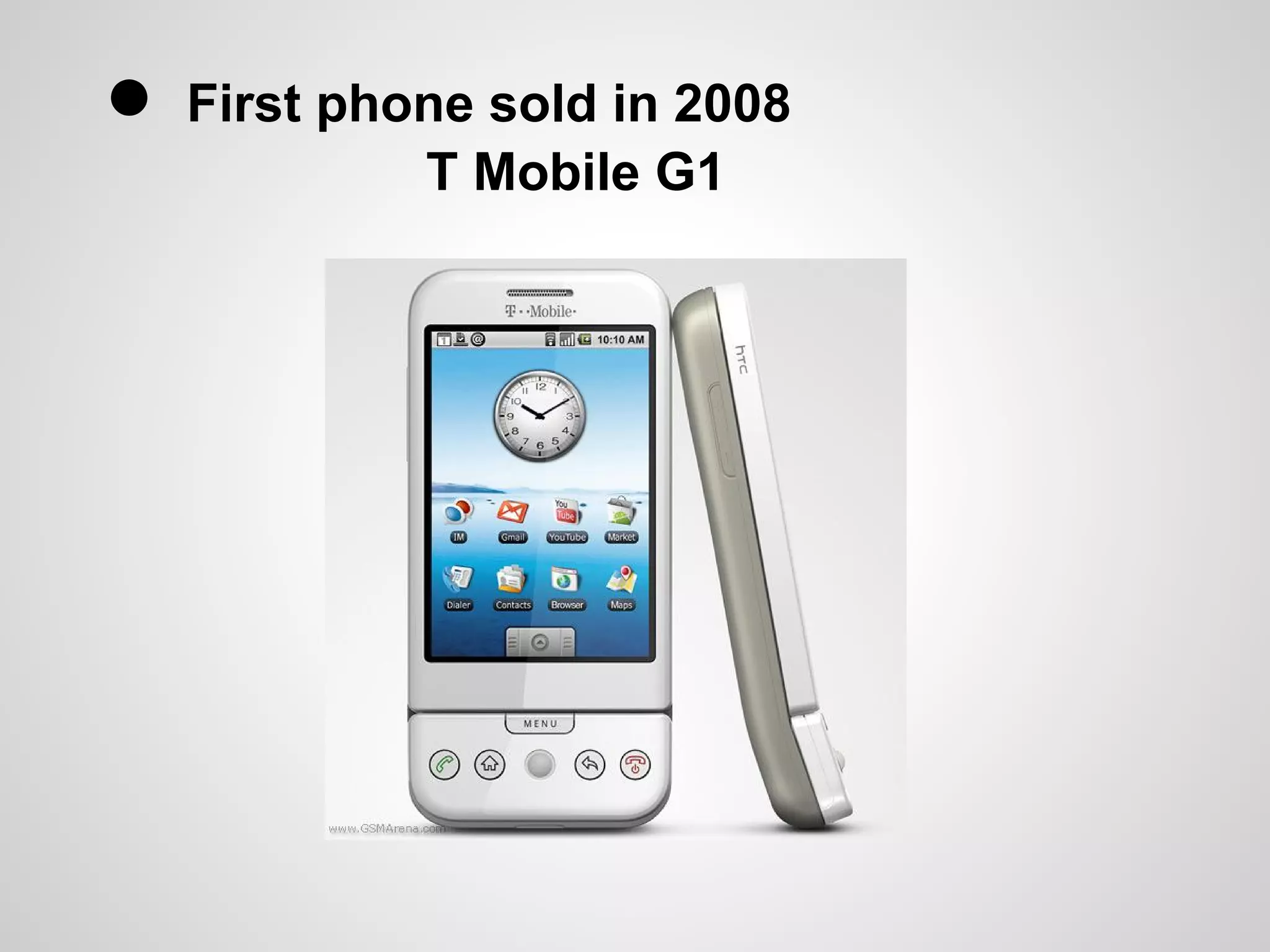 ●   First phone sold in 2008
             T Mobile G1
 