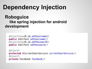 Dependency Injection
Roboguice
  like spring injection for android
development
 