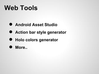 Web Tools

 ●   Android Asset Studio
 ●   Action bar style generator
 ●   Holo colors generator
 ●   More..
 
