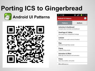 Porting ICS to Gingerbread
   Android UI Patterns
 