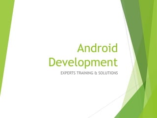 Android
Development
EXPERTS TRAINING & SOLUTIONS
 