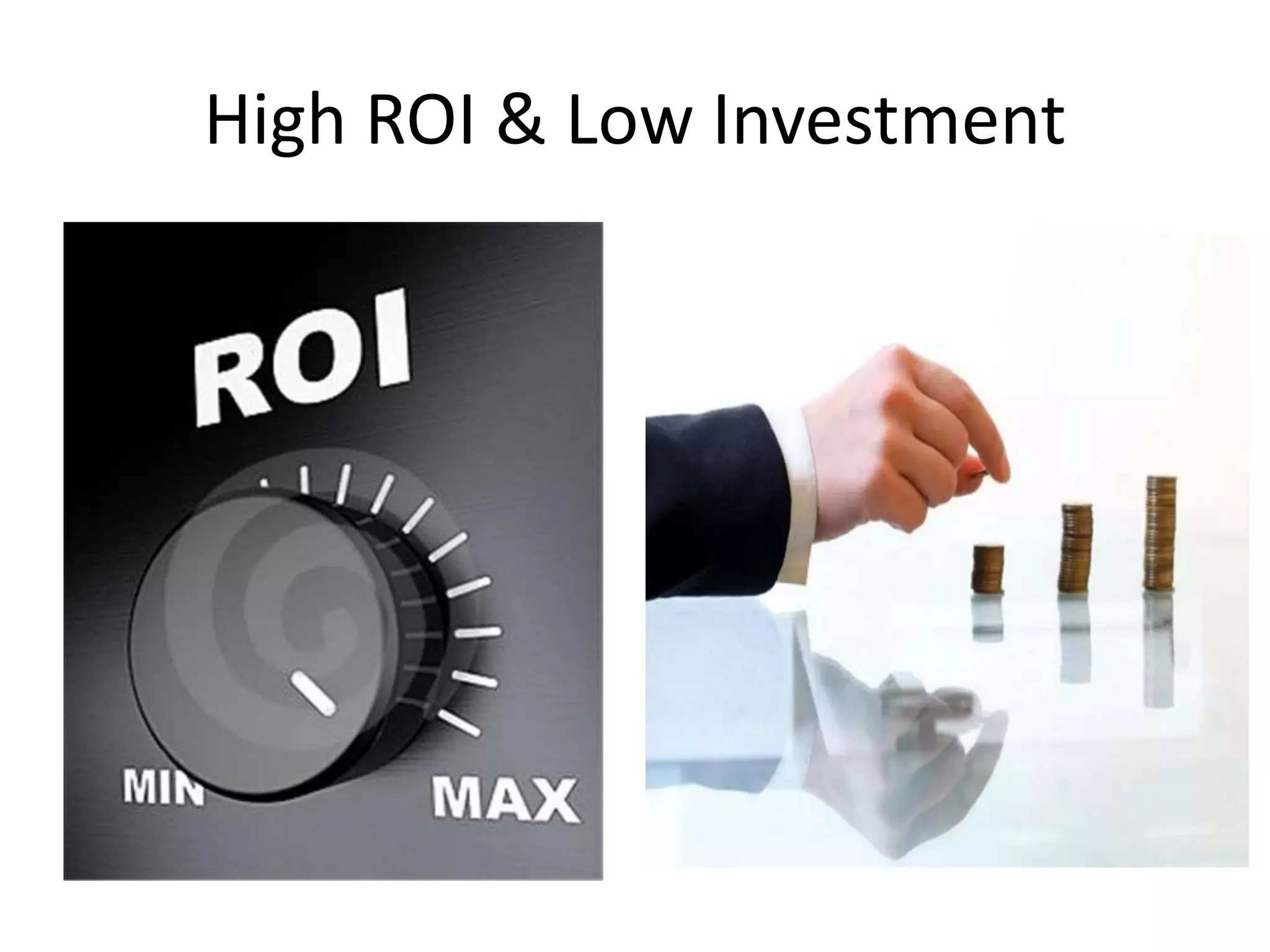 High ROI & Low Investment
 