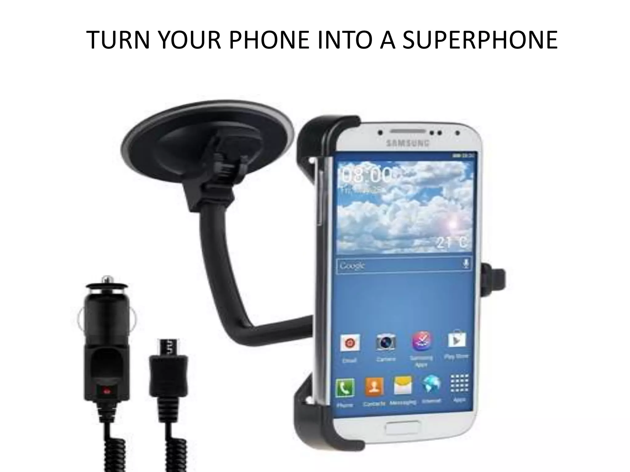 TURN YOUR PHONE INTO A SUPERPHONE
 