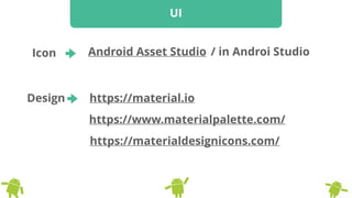UI
Icon Android Asset Studio / in Androi Studio
Design
https://www.materialpalette.com/
https://material.io
https://materialdesignicons.com/
 