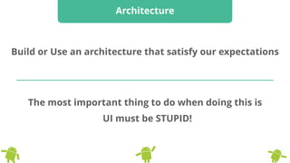 Architecture
 
 
 
The most important thing to do when doing this is
Build or Use an architecture that satisfy our expectations
UI must be STUPID!
 