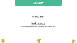 Security
ProGuard
leakcanary
A memory leak detection library for Android and Java.
 