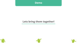 Demo
Lets bring them together!
 